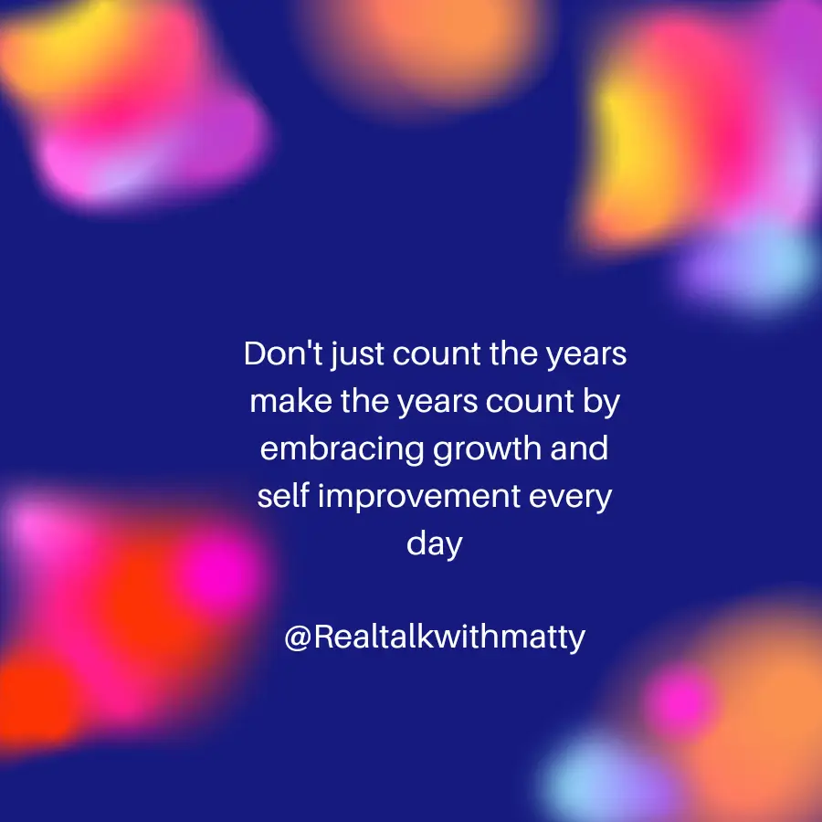 A motivational quote on a blurred background that reads "Don't just count the years, make the years count by embracing growth and self-improvement every day."