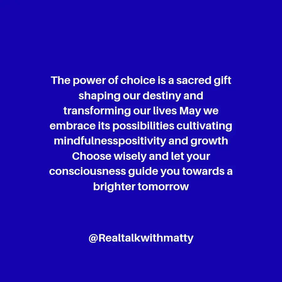A image of a dark blue background with the quote. The power of choice is a sacred gift shaping our destiny and transforming our lives, symbolizing the power of choice in shaping our destiny. At Real Talk With Matty.