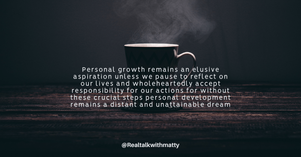 Personal growth comes from wholeheartedly accepting responsibility for our lives